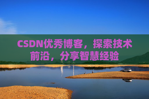 CSDN优秀博客,探索技术前沿,分享智慧经验